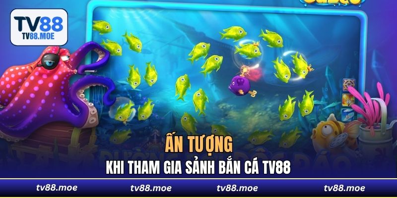 Ấn tượng khi tham gia sảnh Bắn Cá TV88