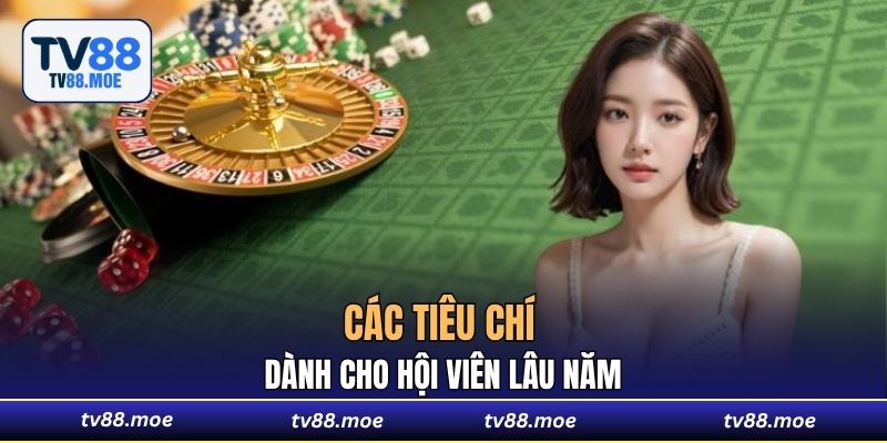Các tiêu chí dành cho hội viên lâu năm