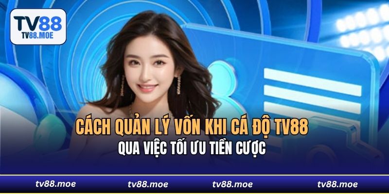 Cách quản lý vốn khi cá độ TV88 qua việc tối ưu tiền cược