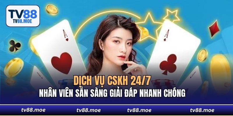 Dịch vụ CSKH 24/7 nhân viên sẵn sàng giải đáp nhanh chóng