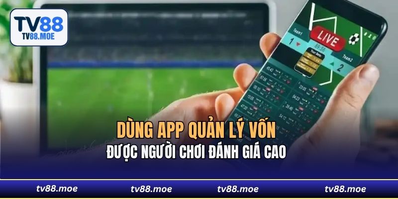 Dùng app quản lý vốn được người chơi đánh giá cao