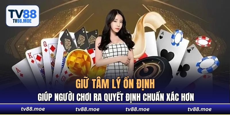 Giữ tâm lý ổn định giúp người chơi ra quyết định chuẩn xác hơn