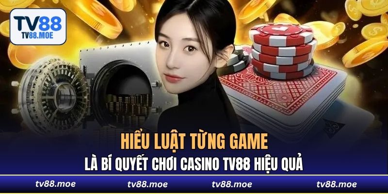 Hiểu luật từng game là bí quyết chơi casino TV88 hiệu quả