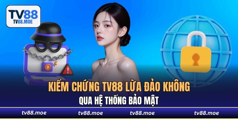 Kiểm chứng TV88 lừa đảo không qua hệ thống bảo mật