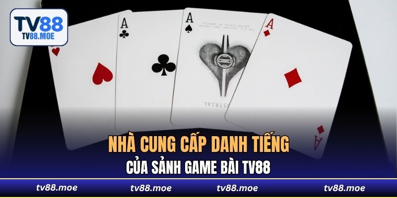 Nhà cung cấp danh tiếng của sảnh Game Bài TV88