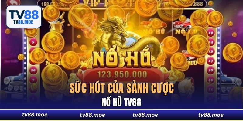 Sức hút của sảnh cược nổ hũ TV88