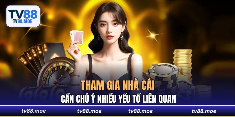 Tham gia nhà cái cần chú ý nhiều yếu tố liên quan