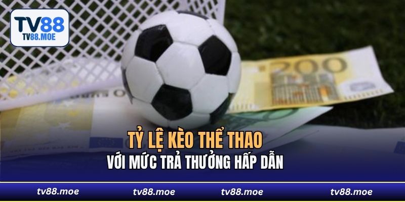 Tỷ lệ kèo thể thao với mức trả thưởng hấp dẫn