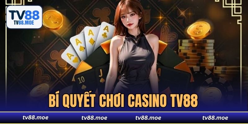 Bí quyết chơi casino TV88 - “Bỏ Túi” Bí Kíp Từ Các Cao Thủ