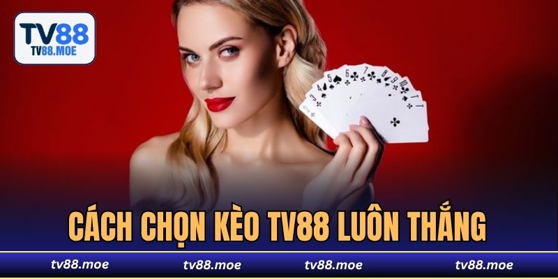 Cách Chọn Kèo TV88 Luôn Thắng - Bí Quyết Tối Ưu Cơ Hội Chính Xác