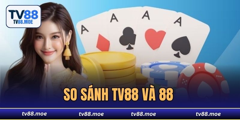 So Sánh TV88 Và 88 - Lựa Chọn Trang Nhà Cái Hot Hit Nhất